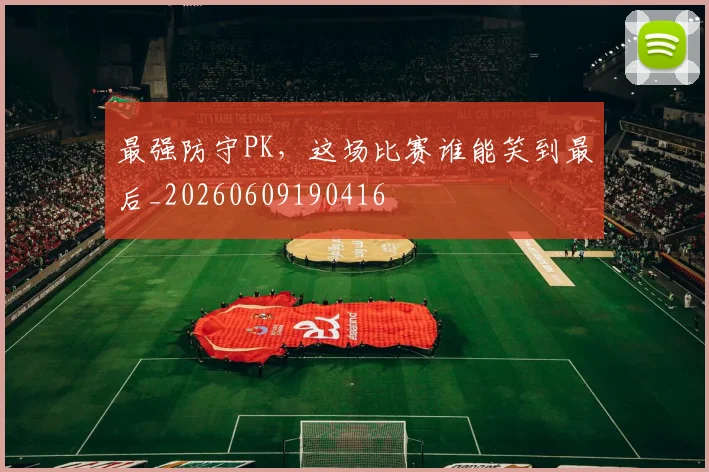 最强防守PK，这场比赛谁能笑到最后_20260609190416