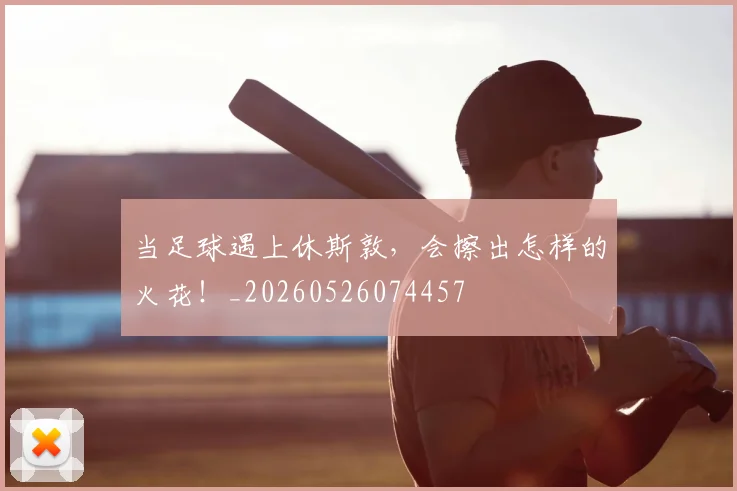 当足球遇上休斯敦，会擦出怎样的火花！_20260526074457