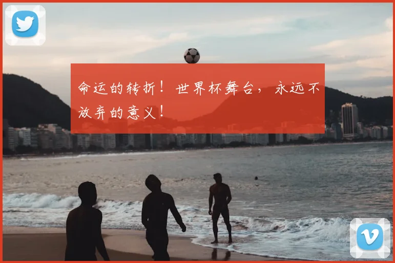 命运的转折！世界杯舞台，永远不放弃的意义！