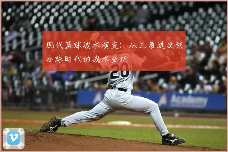 现代篮球战术演变：从三角进攻到小球时代的战术分析