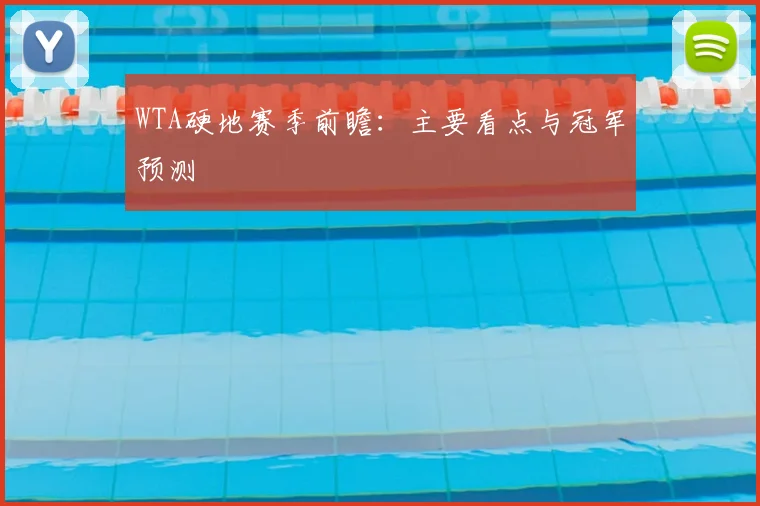 WTA硬地赛季前瞻：主要看点与冠军预测