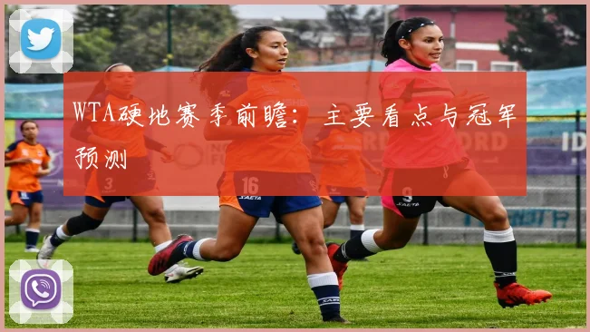 WTA硬地赛季前瞻：主要看点与冠军预测