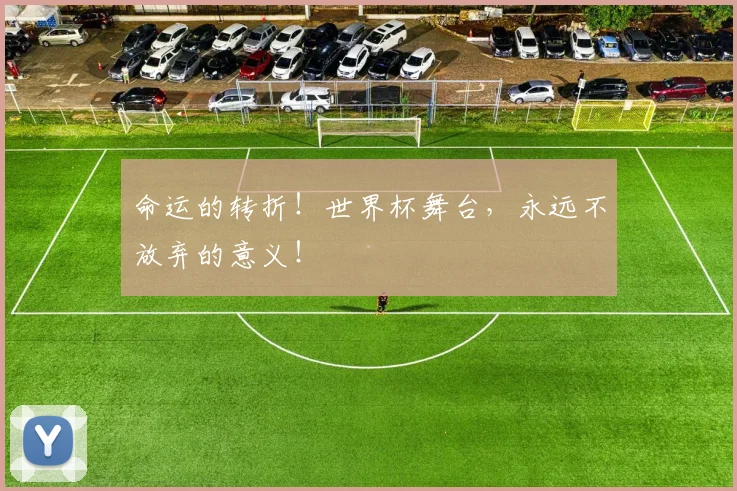 命运的转折！世界杯舞台，永远不放弃的意义！